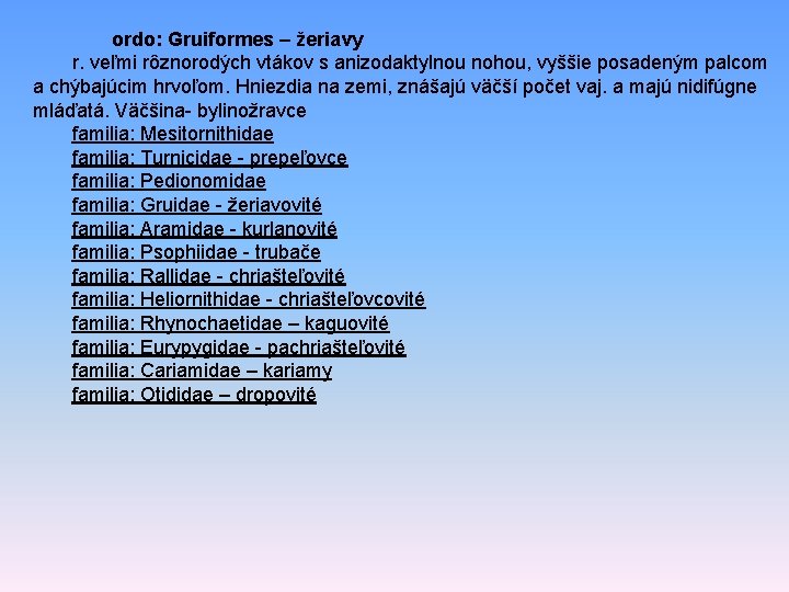 ordo: Gruiformes – žeriavy r. veľmi rôznorodých vtákov s anizodaktylnou nohou, vyššie posadeným palcom