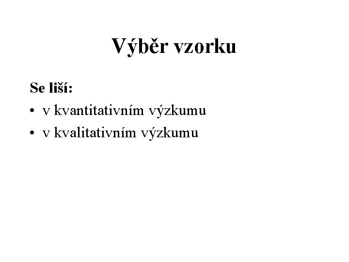 Výběr vzorku Se liší: • v kvantitativním výzkumu • v kvalitativním výzkumu 