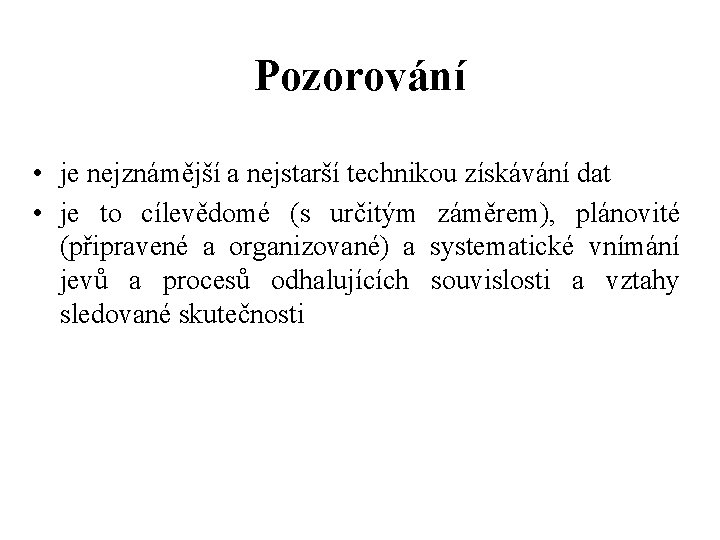 Pozorování • je nejznámější a nejstarší technikou získávání dat • je to cílevědomé (s