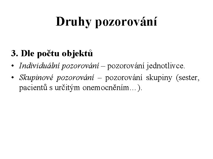 Druhy pozorování 3. Dle počtu objektů • Individuální pozorování – pozorování jednotlivce. • Skupinové