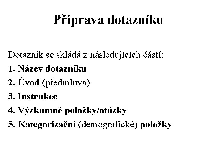 Příprava dotazníku Dotazník se skládá z následujících částí: 1. Název dotazníku 2. Úvod (předmluva)