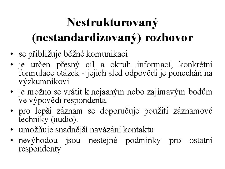 Nestrukturovaný (nestandardizovaný) rozhovor • se přibližuje běžné komunikaci • je určen přesný cíl a