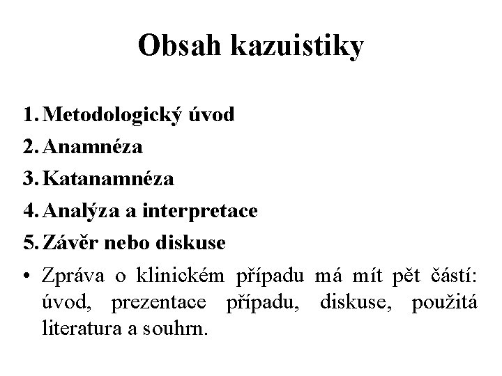 Obsah kazuistiky 1. Metodologický úvod 2. Anamnéza 3. Katanamnéza 4. Analýza a interpretace 5.