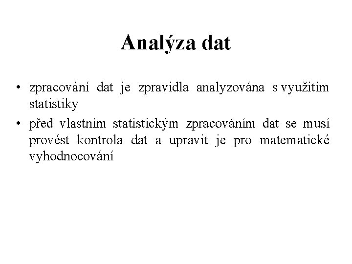 Analýza dat • zpracování dat je zpravidla analyzována s využitím statistiky • před vlastním