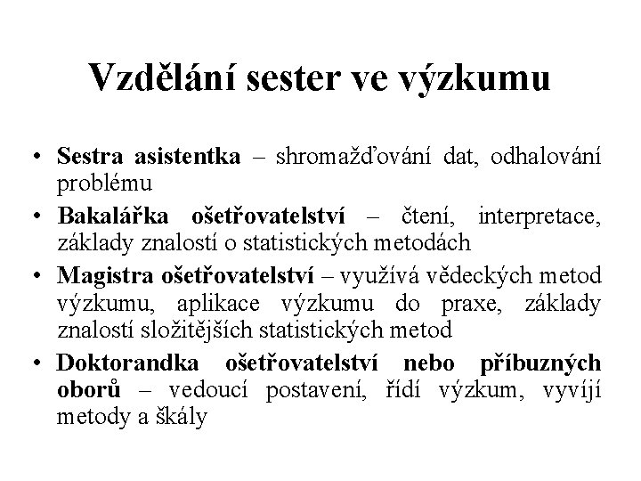 Vzdělání sester ve výzkumu • Sestra asistentka – shromažďování dat, odhalování problému • Bakalářka