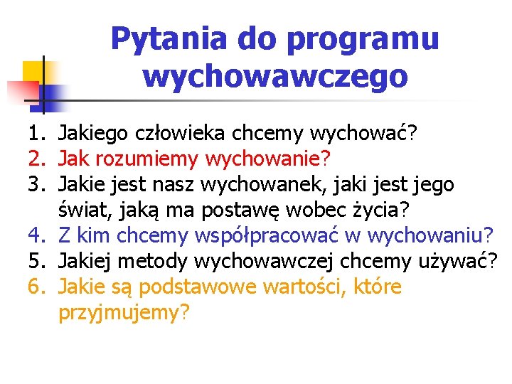 Pytania do programu wychowawczego 1. Jakiego człowieka chcemy wychować? 2. Jak rozumiemy wychowanie? 3.