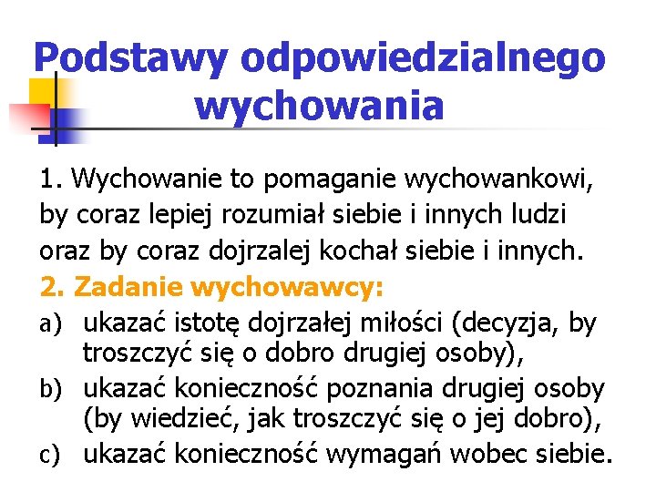 Podstawy odpowiedzialnego wychowania 1. Wychowanie to pomaganie wychowankowi, by coraz lepiej rozumiał siebie i