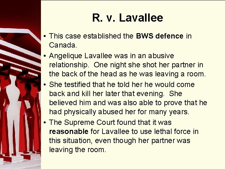 R. v. Lavallee • This case established the BWS defence in Canada. • Angelique