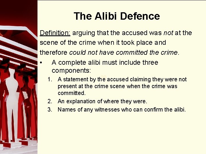 The Alibi Defence Definition: arguing that the accused was not at the scene of