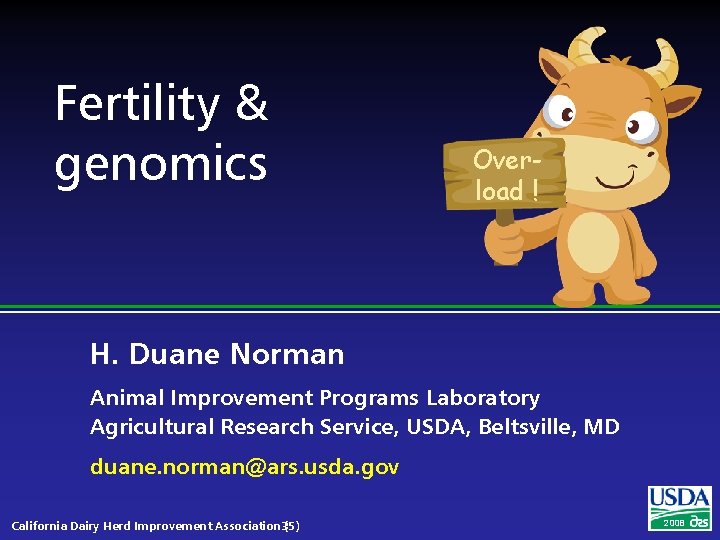 Fertility & genomics Overload ! H. Duane Norman Animal Improvement Programs Laboratory Agricultural Research