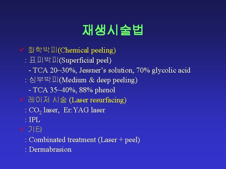재생시술법 ü 화학박피(Chemical peeling) : 표피박피(Superficial peel) - TCA 20~30%, Jessner’s solution, 70% glycolic