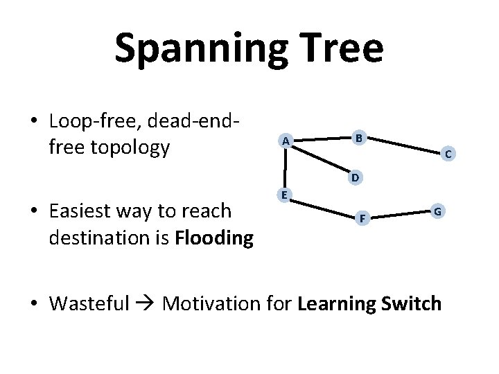 Spanning Tree • Loop-free, dead-endfree topology A B C D • Easiest way to Spanning Tree • Loop-free, dead-endfree topology A B C D • Easiest way to