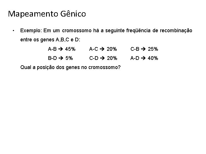 Mapeamento Gênico • Exemplo: Em um cromossomo há a seguinte freqüência de recombinação entre