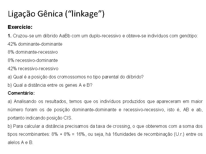 Ligação Gênica (“linkage”) Exercício: 1. Cruzou-se um diíbrido Aa. Bb com um duplo-recessivo e