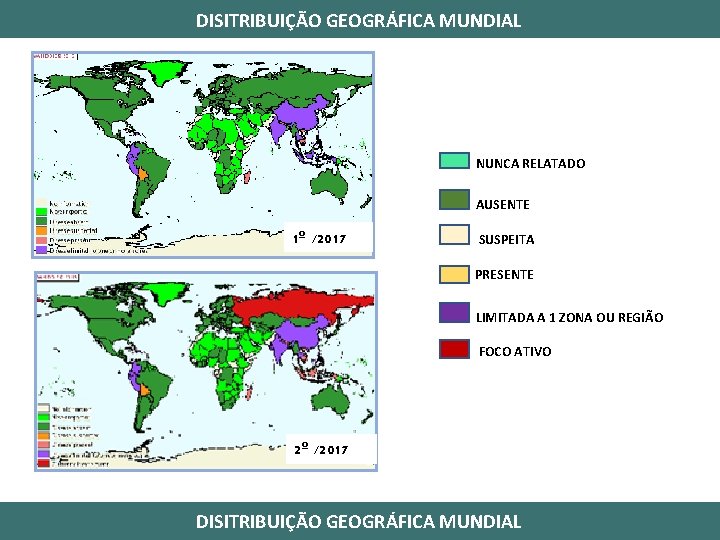 DISITRIBUIÇÃO GEOGRÁFICA MUNDIAL NUNCA RELATADO AUSENTE 1º /2017 SUSPEITA PRESENTE LIMITADA A 1 ZONA