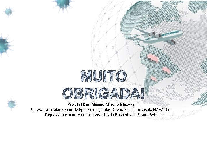 MUITO OBRIGADA! Prof. (a) Dra. Masaio Mizuno Ishizuka Professora Titular Senior de Epidemiologia das