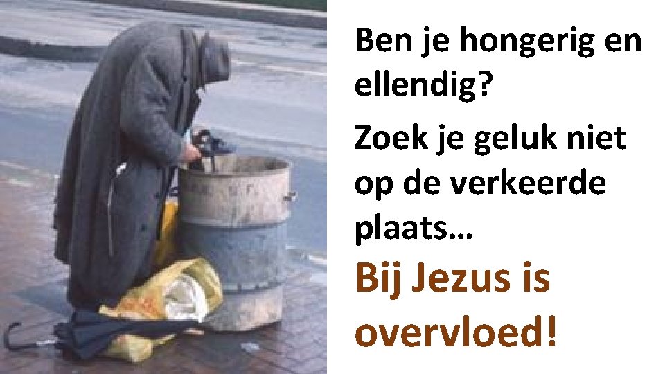 Ben je hongerig en ellendig? Zoek je geluk niet op de verkeerde plaats… Bij