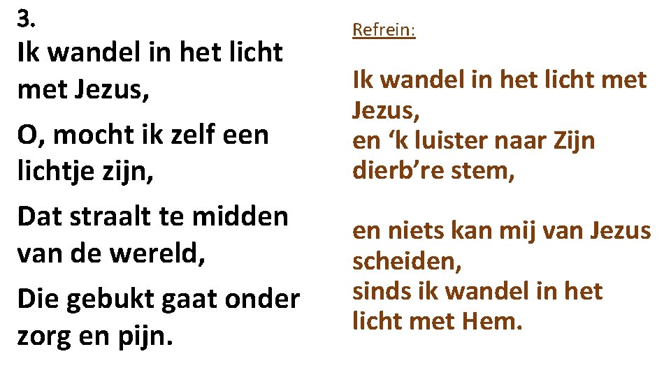 3. Ik wandel in het licht met Jezus, O, mocht ik zelf een lichtje