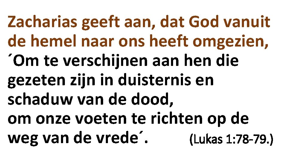 Zacharias geeft aan, dat God vanuit de hemel naar ons heeft omgezien, ´Om te