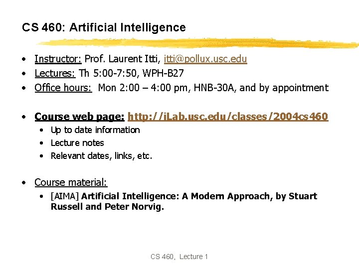 CS 460: Artificial Intelligence • Instructor: Prof. Laurent Itti, itti@pollux. usc. edu • Lectures: CS 460: Artificial Intelligence • Instructor: Prof. Laurent Itti, itti@pollux. usc. edu • Lectures: