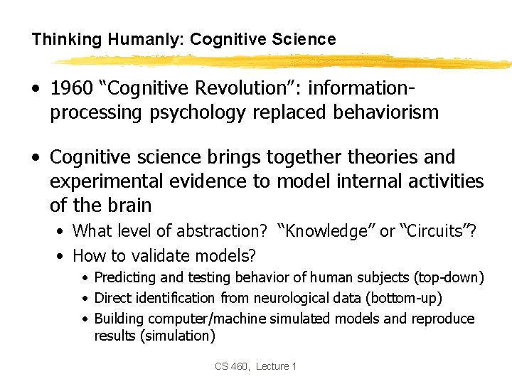 Thinking Humanly: Cognitive Science • 1960 “Cognitive Revolution”: informationprocessing psychology replaced behaviorism • Cognitive Thinking Humanly: Cognitive Science • 1960 “Cognitive Revolution”: informationprocessing psychology replaced behaviorism • Cognitive