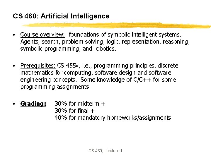 CS 460: Artificial Intelligence • Course overview: foundations of symbolic intelligent systems. Agents, search, CS 460: Artificial Intelligence • Course overview: foundations of symbolic intelligent systems. Agents, search,