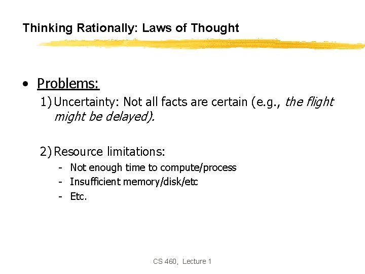 Thinking Rationally: Laws of Thought • Problems: 1) Uncertainty: Not all facts are certain Thinking Rationally: Laws of Thought • Problems: 1) Uncertainty: Not all facts are certain