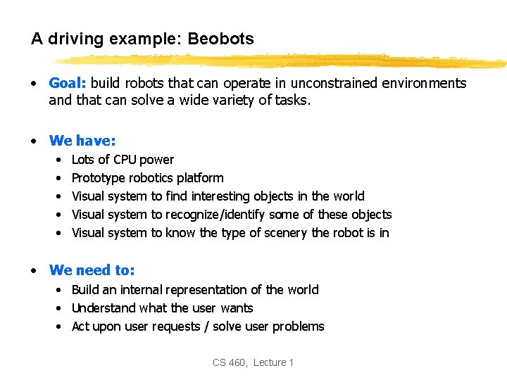 A driving example: Beobots • Goal: build robots that can operate in unconstrained environments A driving example: Beobots • Goal: build robots that can operate in unconstrained environments