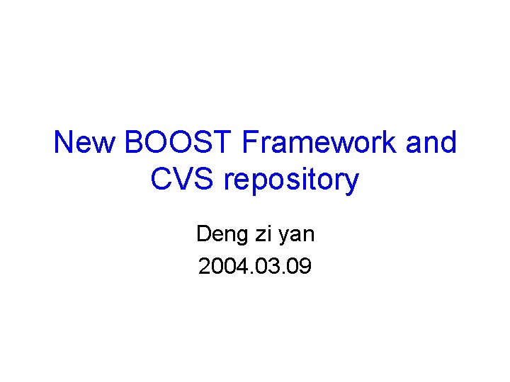 New BOOST Framework and CVS repository Deng zi yan 2004. 03. 09 