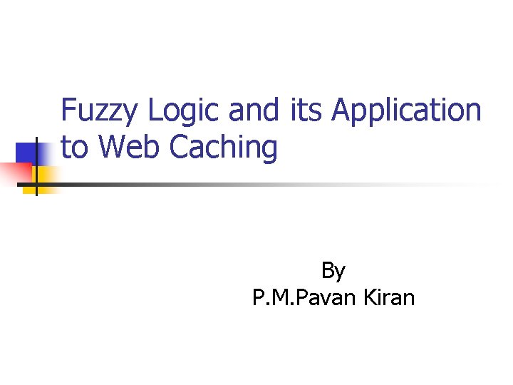 Fuzzy Logic and its Application to Web Caching By P. M. Pavan Kiran 