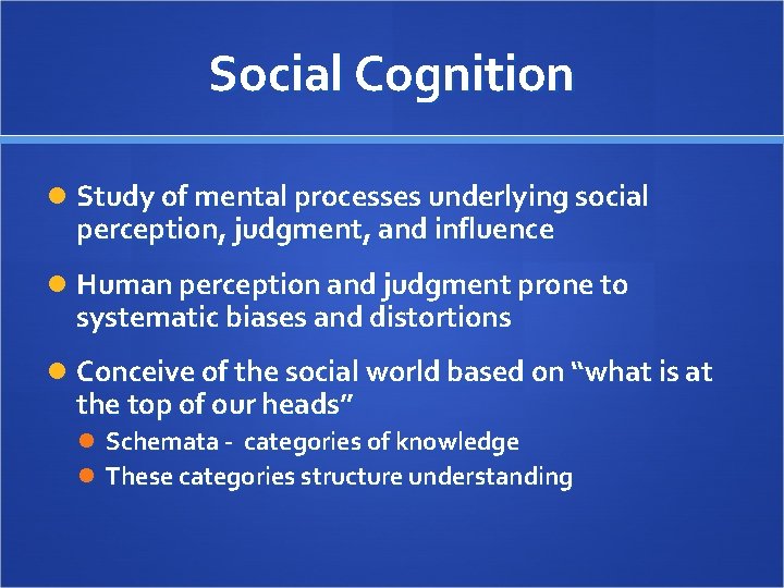 Social Cognition Study of mental processes underlying social perception, judgment, and influence Human perception