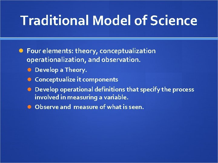 Traditional Model of Science Four elements: theory, conceptualization operationalization, and observation. Develop a Theory.