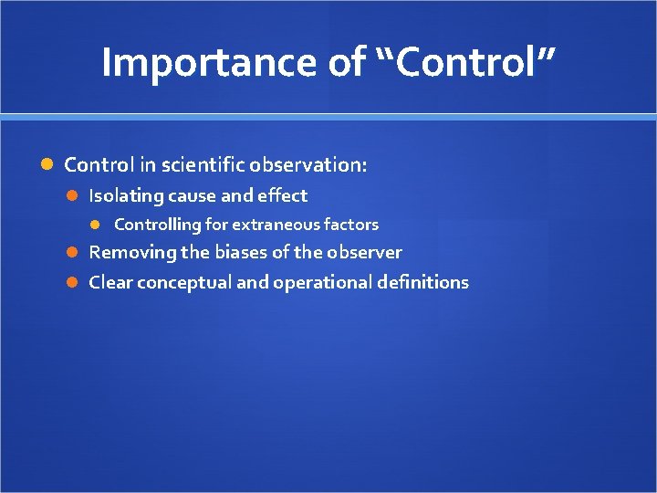 Importance of “Control” Control in scientific observation: Isolating cause and effect Controlling for extraneous