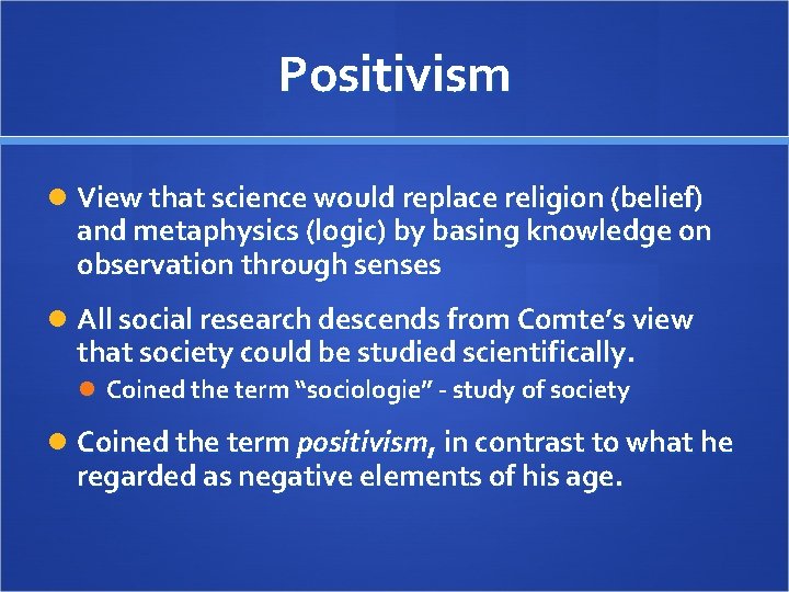 Positivism View that science would replace religion (belief) and metaphysics (logic) by basing knowledge