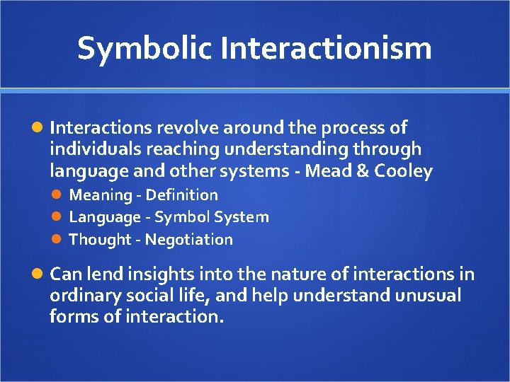 Symbolic Interactionism Interactions revolve around the process of individuals reaching understanding through language and