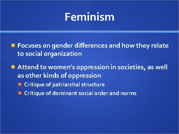 Feminism Focuses on gender differences and how they relate to social organization Attend to