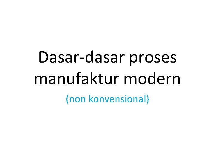 Dasar dasar proses manufaktur modern (non konvensional) 