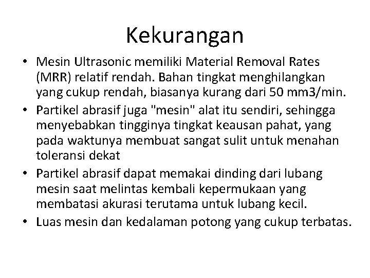 Kekurangan • Mesin Ultrasonic memiliki Material Removal Rates (MRR) relatif rendah. Bahan tingkat menghilangkan