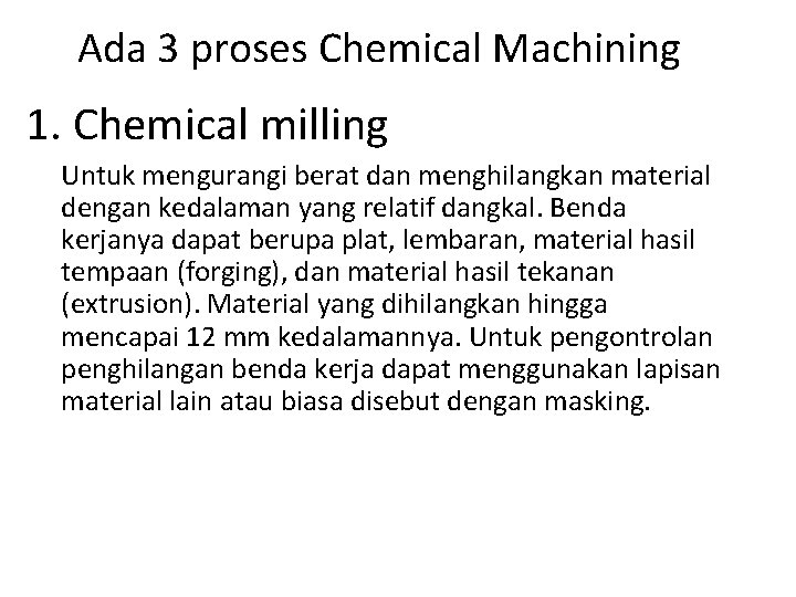 Ada 3 proses Chemical Machining 1. Chemical milling Untuk mengurangi berat dan menghilangkan material