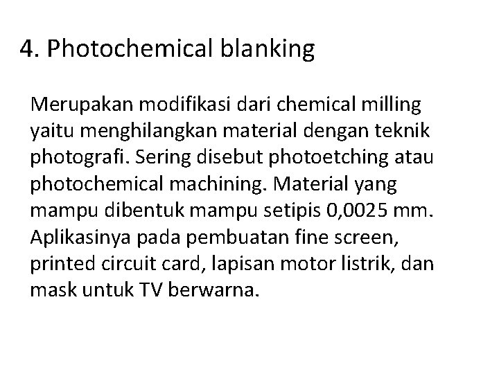 4. Photochemical blanking Merupakan modifikasi dari chemical milling yaitu menghilangkan material dengan teknik photografi.