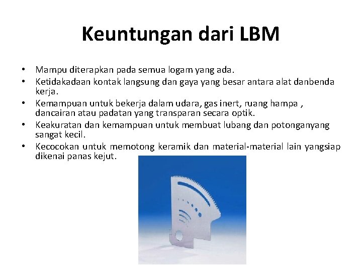 Keuntungan dari LBM • Mampu diterapkan pada semua logam yang ada. • Ketidakadaan kontak