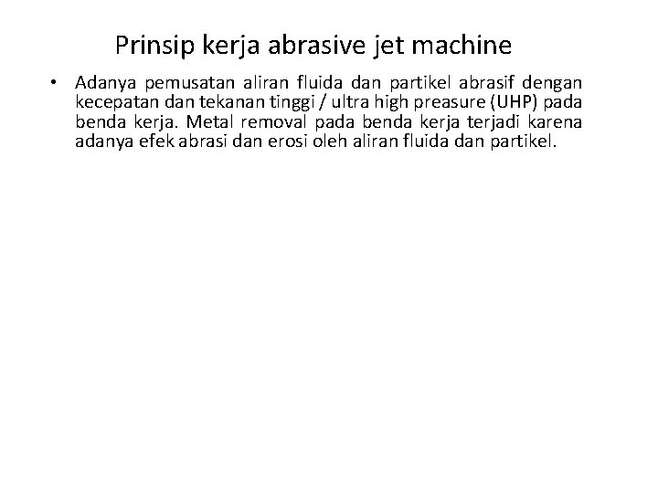 Prinsip kerja abrasive jet machine • Adanya pemusatan aliran fluida dan partikel abrasif dengan