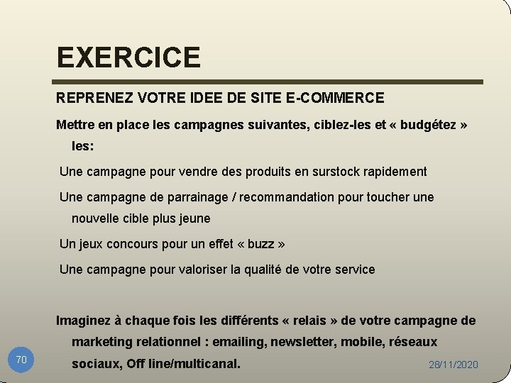 EXERCICE REPRENEZ VOTRE IDEE DE SITE E-COMMERCE Mettre en place les campagnes suivantes, ciblez-les