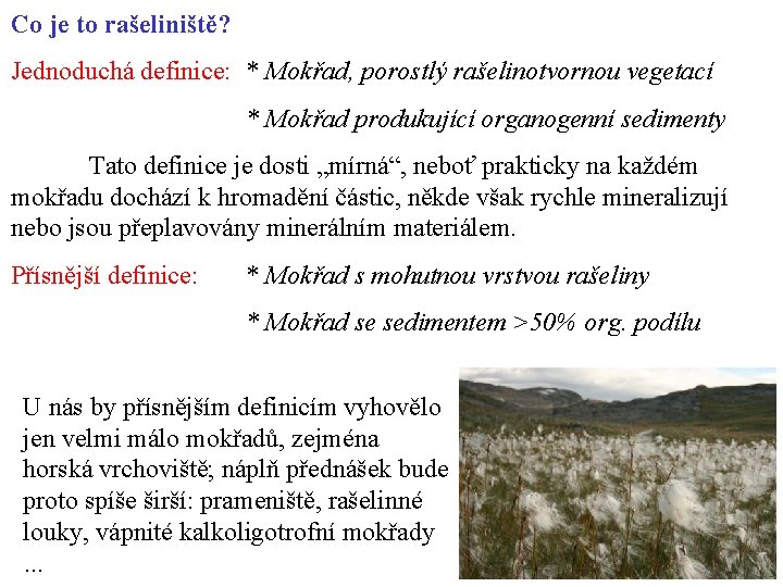 Co je to rašeliniště? Jednoduchá definice: * Mokřad, porostlý rašelinotvornou vegetací * Mokřad produkující