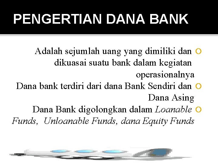 PENGERTIAN DANA BANK Adalah sejumlah uang yang dimiliki dan dikuasai suatu bank dalam kegiatan