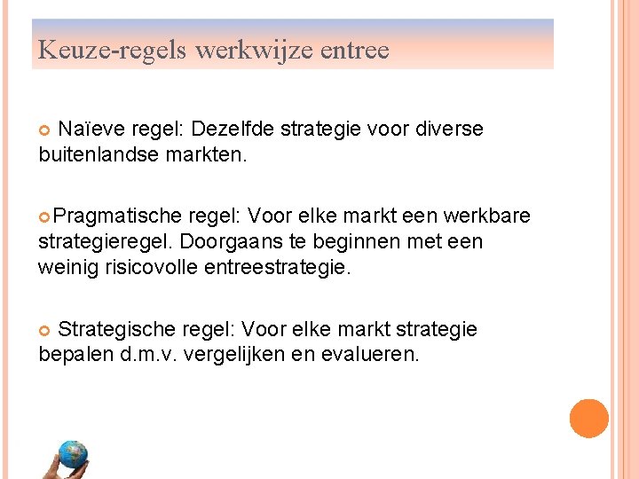 Keuze-regels werkwijze entree Naïeve regel: Dezelfde strategie voor diverse buitenlandse markten. Pragmatische regel: Voor