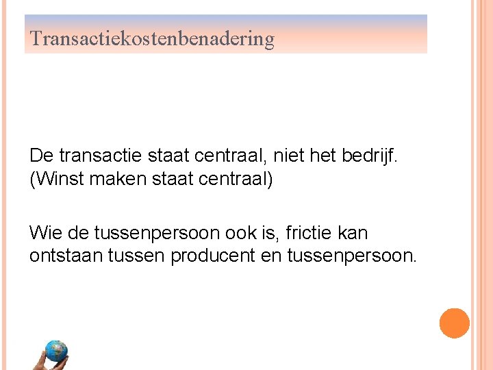 Transactiekostenbenadering De transactie staat centraal, niet het bedrijf. (Winst maken staat centraal) Wie de
