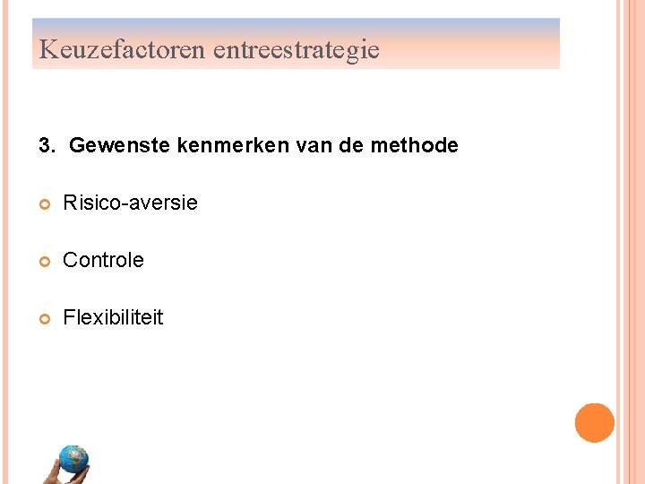 Keuzefactoren entreestrategie 3. Gewenste kenmerken van de methode Risico-aversie Controle Flexibiliteit 