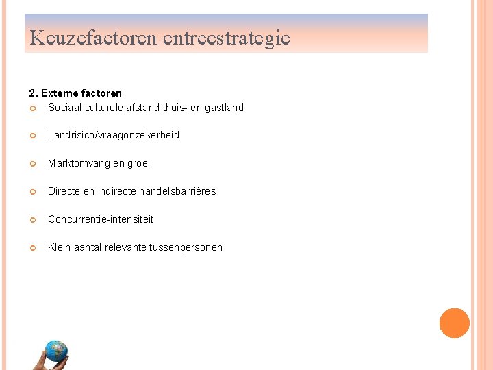 Keuzefactoren entreestrategie 2. Externe factoren Sociaal culturele afstand thuis- en gastland Landrisico/vraagonzekerheid Marktomvang en