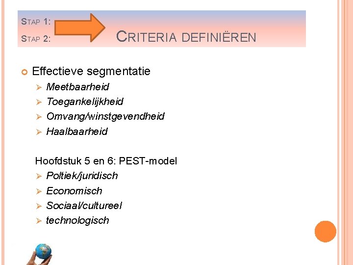 STAP 1: STAP 2: CRITERIA DEFINIËREN Effectieve segmentatie Meetbaarheid Ø Toegankelijkheid Ø Omvang/winstgevendheid Ø